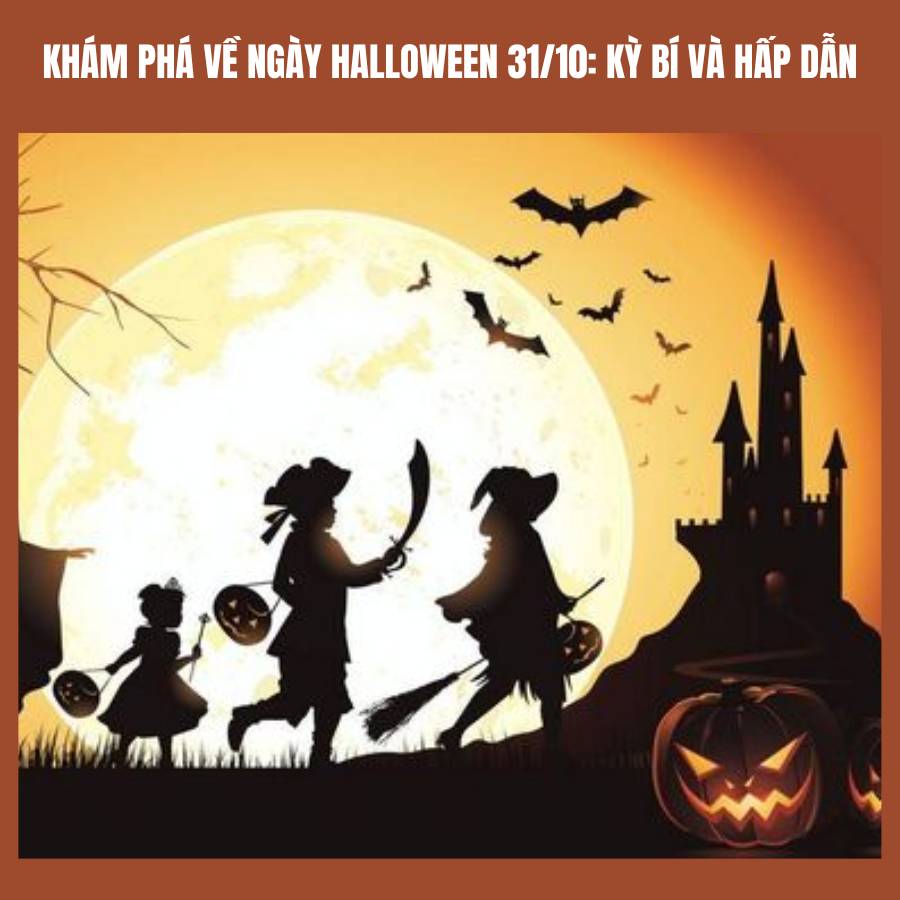 Khám phá về ngày Halloween 31/10: Kỳ bí và hấp dẫn