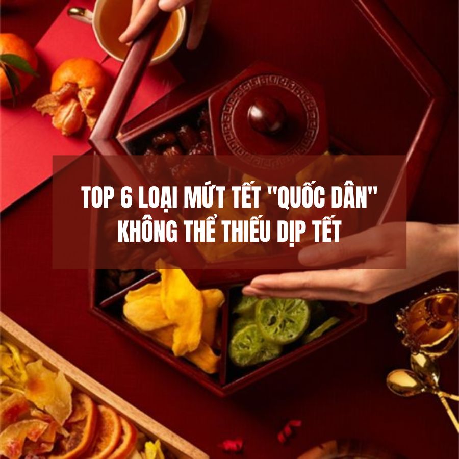 Top 6 Loại Mứt Tết "Quốc Dân" Không Thể Thiếu Dịp Tết