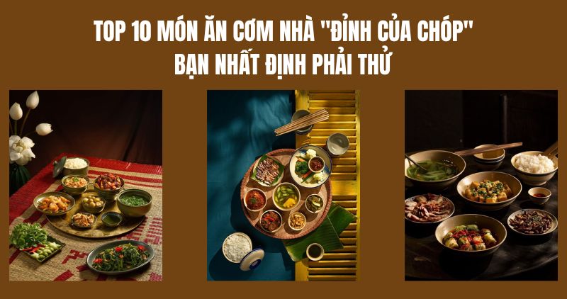 Top 10 món ăn cơm nhà "đỉnh của chóp" bạn nhất định phải thử