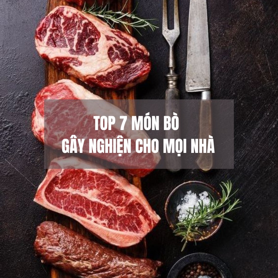 Top 7 món bò gây nghiện cho mọi nhà