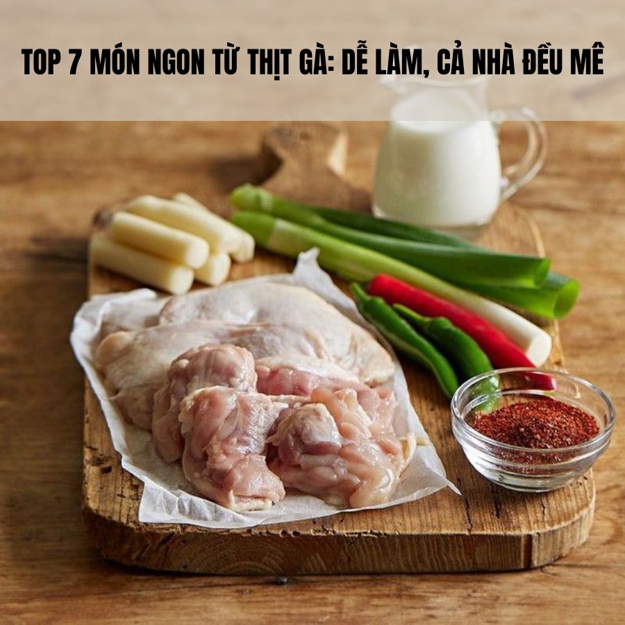 Top 7 Món Ngon Từ Thịt Gà: Dễ Làm, Cả Nhà Đều Mê