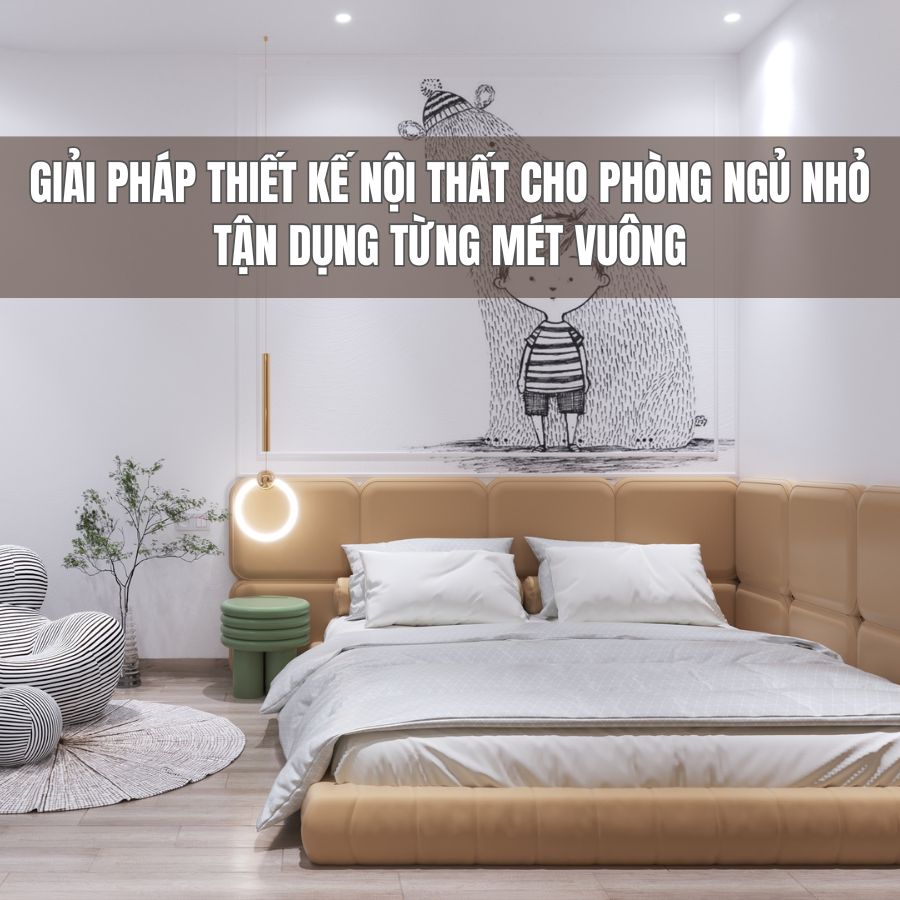 Giải Pháp Thiết Kế Nội Thất Phòng Ngủ Nhỏ: Tận Dụng Từng Mét Vuông