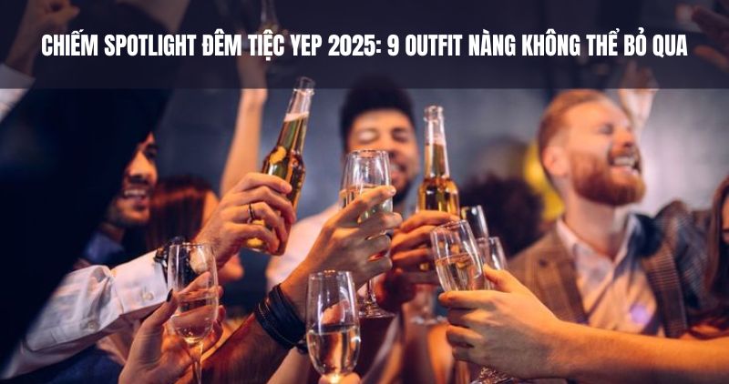 Chiếm spotlight đêm tiệc YEP 2025: 9 outfit nàng không thể bỏ qua