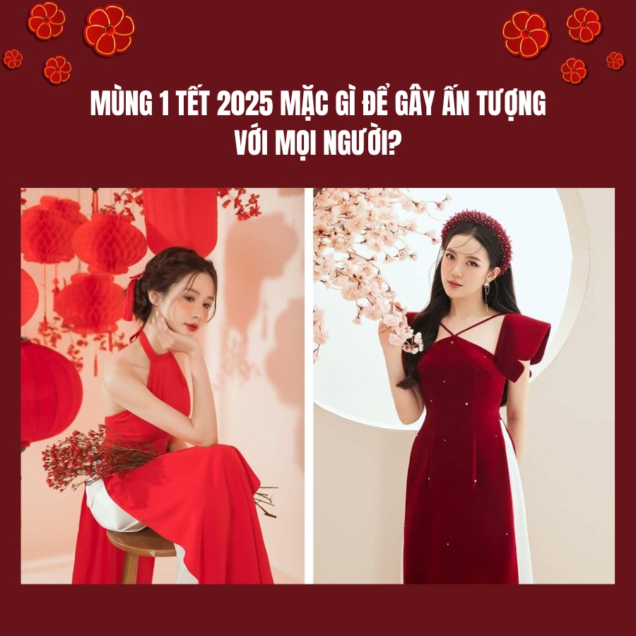 Mùng 1 Tết 2025 mặc gì để gây ấn tượng với mọi người?