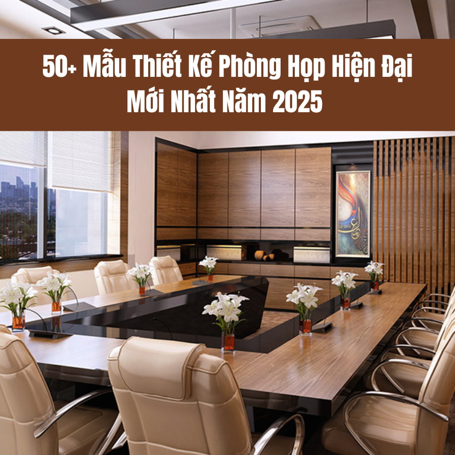 50+ Mẫu Thiết Kế Phòng Họp Hiện Đại Mới Nhất 2025