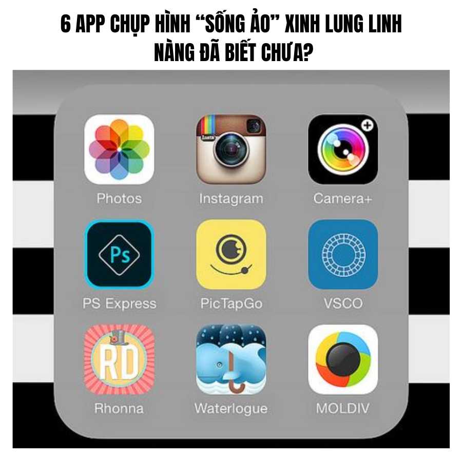 6 App chụp hình “sống ảo” xinh lung linh, nàng đã biết chưa?