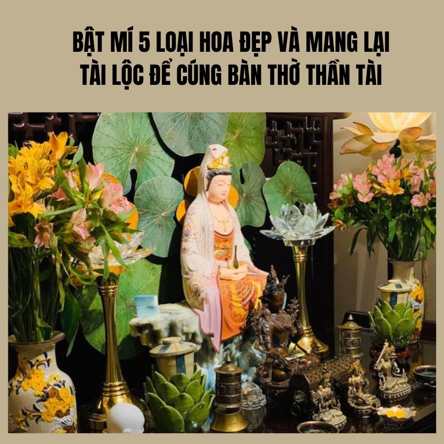 Bật mí 5 loại hoa đẹp và mang lại tài lộc để cúng bàn thờ Thần Tài