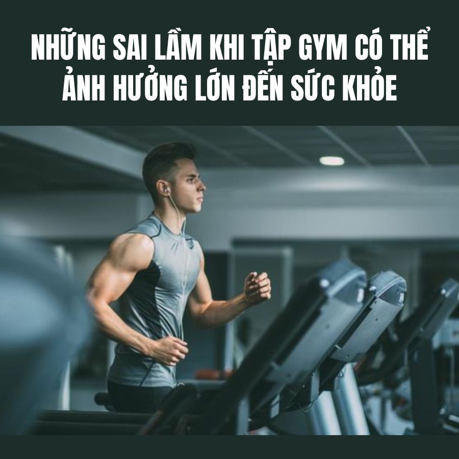 Những sai lầm khi tập gym có thể ảnh hưởng lớn đến sức khỏe